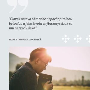 Človek ostáva sám sebe nepochopiteľnou bytosťou a jeho životu chýba zmysel, ak sa mu nezjaví Láska“